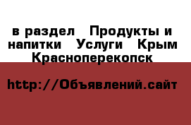  в раздел : Продукты и напитки » Услуги . Крым,Красноперекопск